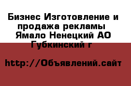 Бизнес Изготовление и продажа рекламы. Ямало-Ненецкий АО,Губкинский г.